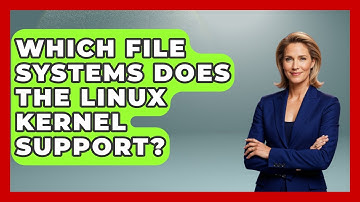 Which File Systems Does The Linux Kernel Support? - Your Computer Companion