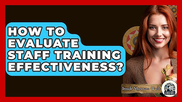 How To Evaluate Staff Training Effectiveness? - Inside Museum Walls
