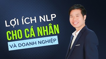 NLP là gì - Lập trình ngôn ngữ tư duy NLP đem lại lợi ích như thế nào cho cá nhân và doanh nghiệp