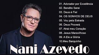 Nani Azevedo - Adorador por Excelência ,.. Top 10 (SÓ AS MELHORES)