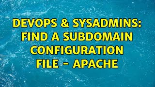 DevOps & SysAdmins: Find a subdomain configuration file - Apache (2 Solutions!!)