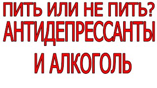 Антидепрессанты и алкоголь ...Пить или не пить?...вот в чем вопрос...