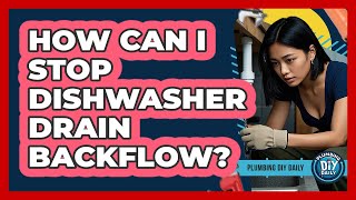 How Can I Stop Dishwasher Drain Backflow? - Plumbing DIY Daily