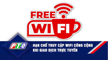 Hạn chế truy cập wifi công cộng khi giao dịch trực tuyến | PTQ