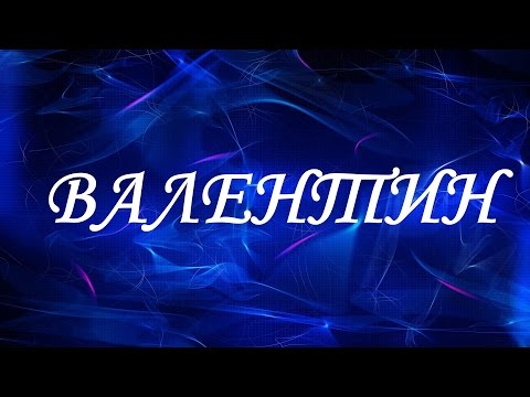 Значение имени Валентин. Мужские имена и их значения