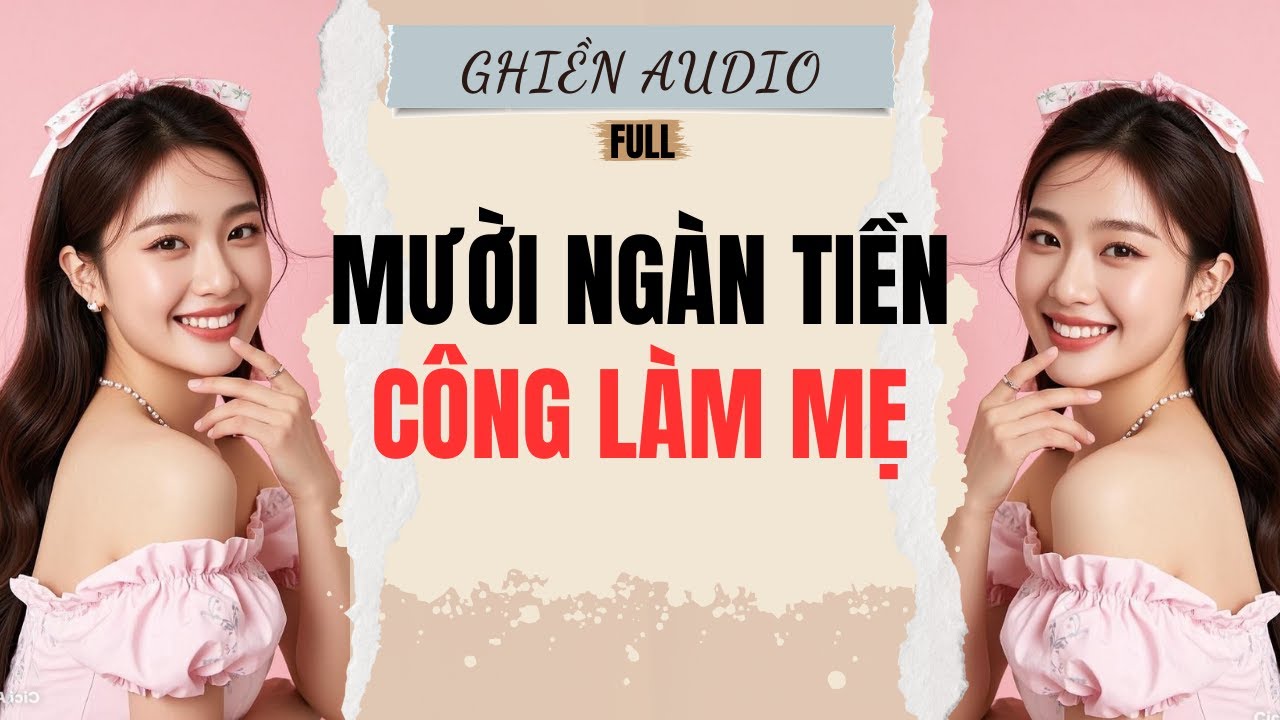 Truyện Audio | MƯỜI NGÀN TIỀN CÔNG LÀM MẸ (FULL) - GHIỀN AUDIO