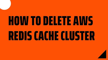 HOW TO DELETE AWS REDIS CACHE CLUSTER
