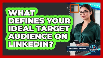What Defines Your Ideal Target Audience On LinkedIn? - Get Linked Together