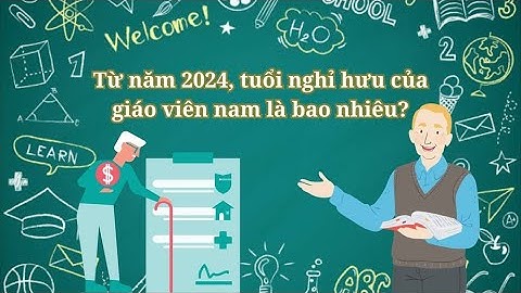 Giáo viên nữ bao nhiêu tuổi về hưu năm 2024