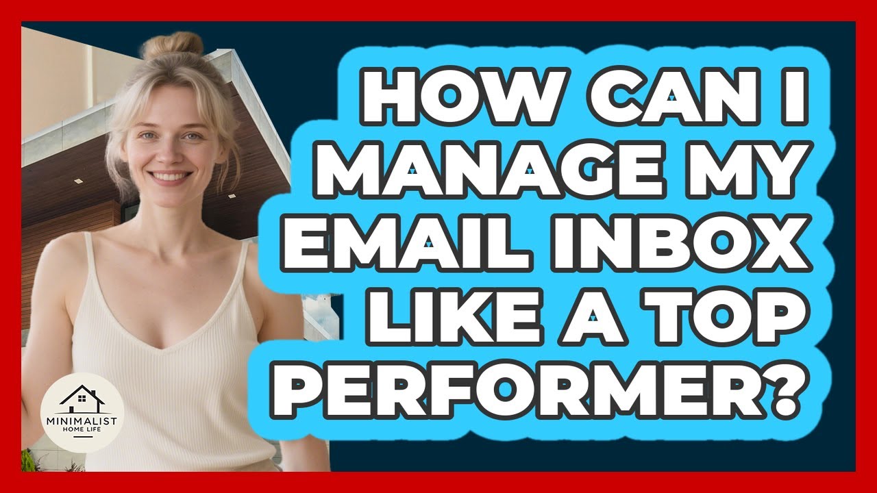How Can I Manage My Email Inbox Like A Top Performer? - Minimalist Home Life