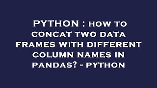 PYTHON : how to concat two data frames with different column names in pandas? - python