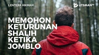 Lentera Hikmah - Mohon Keturunan Shalih ketika Jomblo - Ustadz Zakaria Achmad