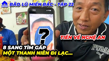 Tập 22: BÃO LŨ MIỀN BẮC | 8 Sang tiến về Nghệ An, tìm gấp một thanh niên đi lạc...