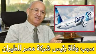 سبب وفاة رئيس شركة مصر للطيران اسناء عمله في مطار القاهرة/التفاصيل كاملة