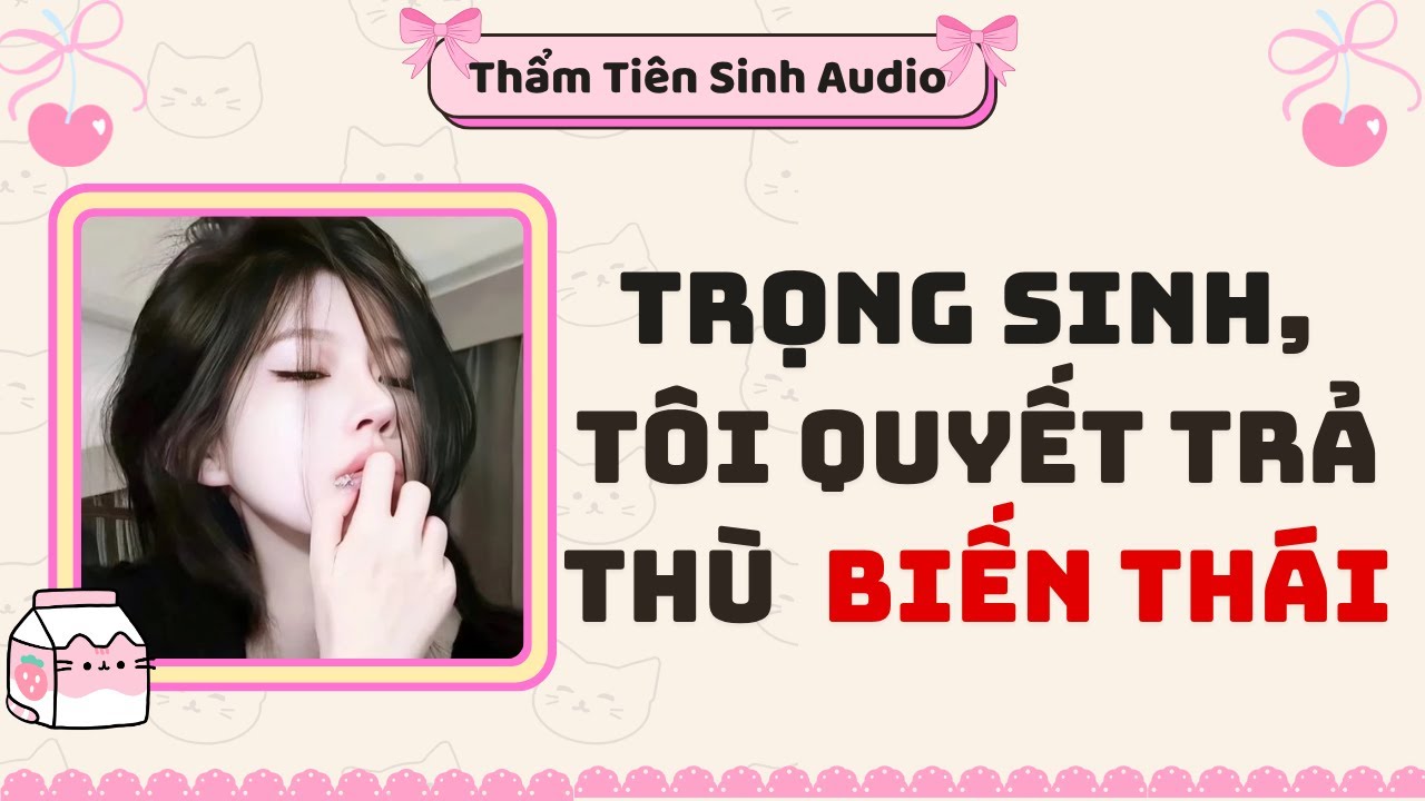 Full Audio | Trọng sinh, tôi quyết trả thù tên biến thái | Thẩm Tiên Sinh Audio #truyenaudio