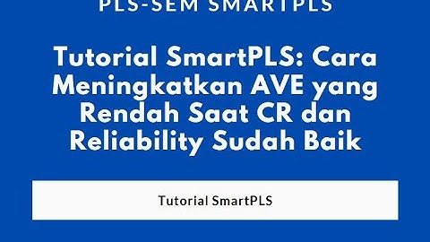 Tutorial SmartPLS: Cara Meningkatkan AVE yang Rendah Saat CR dan Reliability Sudah Baik