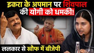 UP Politics: Iqra Hasan के अपमान पर Shivpal Yadav की CM Yogi को धमकी, ललकार से खौफ में BJP
