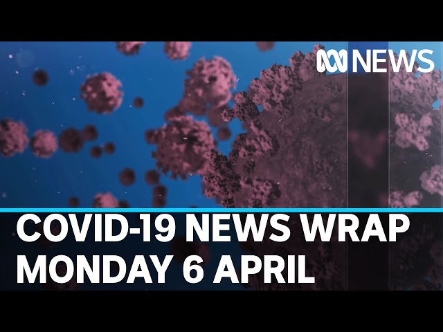 The latest COVID-19 news for Monday 6 April | ABC News