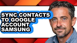 How to Sync Contacts to Google Account Samsung (easy Method)