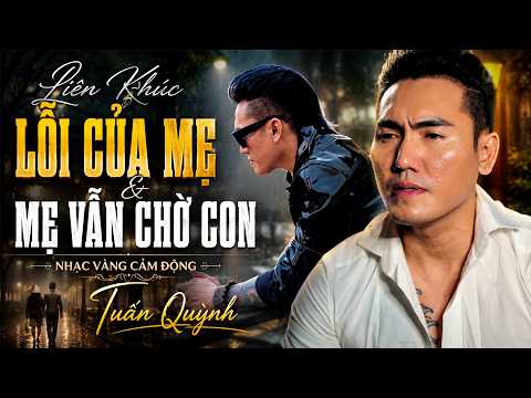 LK Lỗi Của Mẹ & Mẹ Vẫn Chờ Con - Tuấn Quỳnh | Nhạc Vàng Cảm Động Gây Thương Nhớ