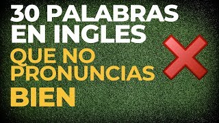 30 PALABRAS  en INGLES Que NO Pronuncias Bien