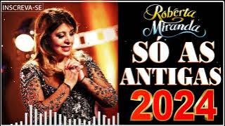 ROBERTA MIRANDA  2024 🎤 SÓ AS TOP AS MELHORES MUSICAS DE ROBERTA MIRANDA
