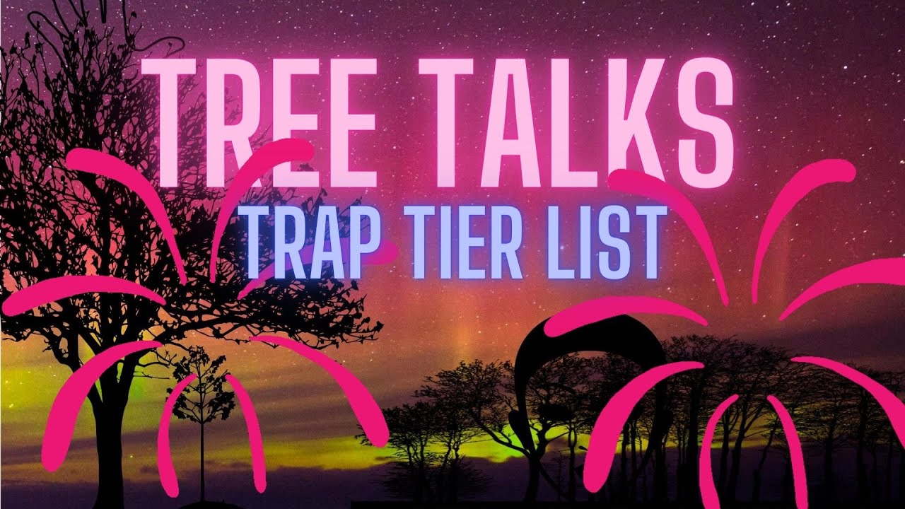 Tree Talks: Trap Tier List