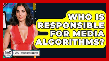 Who Is Responsible For Media Algorithms? - Media Literacy For Everyone