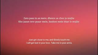 Zara paas tu AA mere dheers choo ja  mujhe kho jaanu tere Pyaar mein baahon mein Le mujhe,