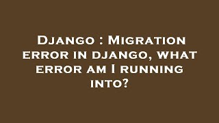 Famous Django : Migration error in django, what error am I running into? Wealth