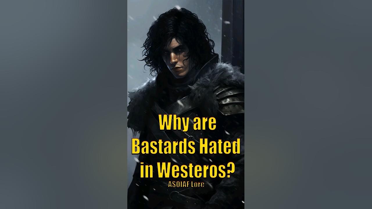 Why Westeros hates Bastards Explained Game of Thrones House of the