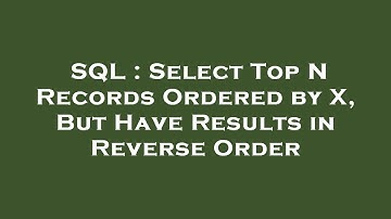 SQL : Select Top N Records Ordered by X, But Have Results in Reverse Order