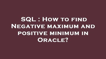 SQL : How to find Negative maximum and positive minimum in Oracle?