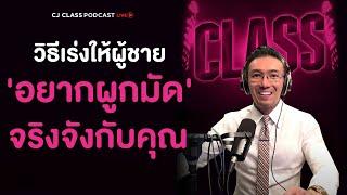 วิธีเร่งให้ผู้ชาย 'อยากผูกมัด' จริงจังกับคุณ | CJ Class Podcast EP.6