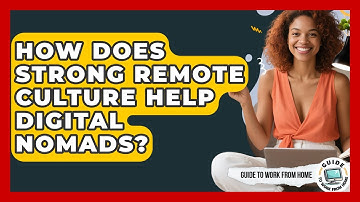 How Does Strong Remote Culture Help Digital Nomads? - Guide To Work From Home