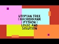 UTOPIAN TREE | HACKERRANK | PYTHON | LOGIC AND SOLUTION