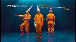 Pet Shop Boys - Why Am I Dancing (Alex Dauriaque Remix)