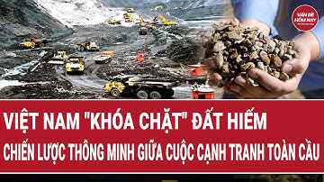 Việt Nam "khóa chặt" đất hiếm: Chiến lược thông minh giữa cuộc cạnh tranh toàn cầu