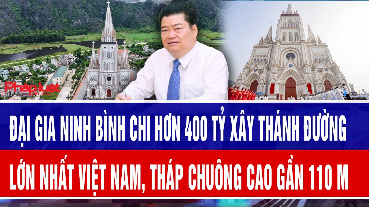 Đại gia Ninh Bình chi hơn 400 tỷ xây thánh đường lớn nhất Việt Nam, tháp chuông cao gần 110 m