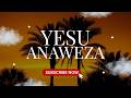 YESU ANAWEZA 