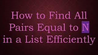 How to Find All Pairs Equal to N in a List Efficiently