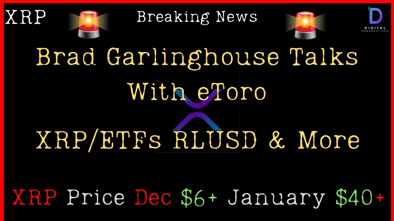 XRP-Brad Garlinghouse Talks With eToro - RLUSD XRP/ETFs & More - XRP Price  $6 Dec $40 Jan?