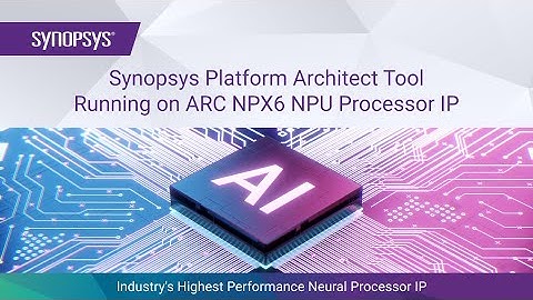 Synopsys Platform Architect Tool Running on ARC NPX6 NPU Processor IP | Synopsys