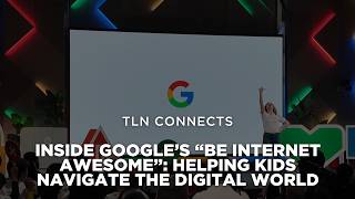 Inside Google’s "Be Internet Awesome": Helping Kids Navigate the Digital World Safely | TLN Connects
