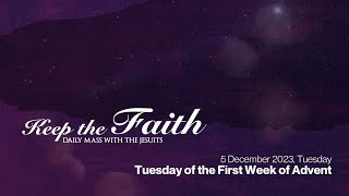 KEEP THE FAITH: Daily Mass with the Jesuits | 5 Dec 23 | Tuesday of the First Week of Advent