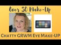 Over 50 Make Up: Chatty GRWM Eye Make Up