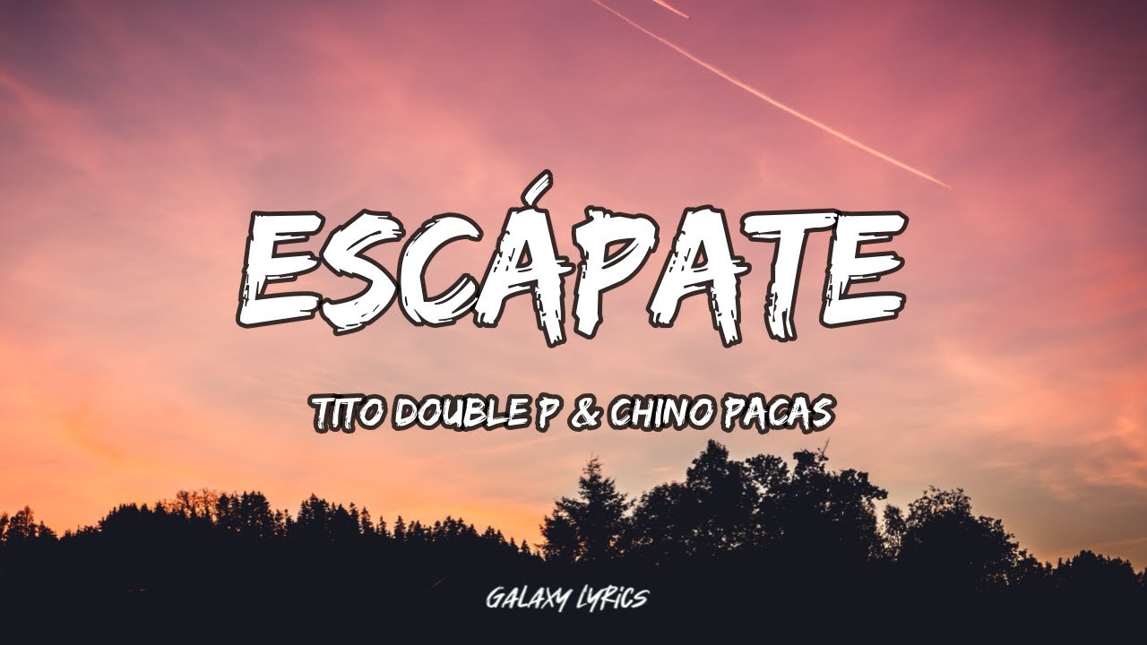 Tito Double P, Chino Pacas - Escápate (LETRA)🎵 Tito Double P, Chino Pacas - Escápate (LETRA)🎵