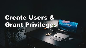 Create Users & Grant Privileges - Part 8
