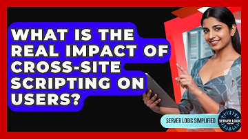 What Is The Real Impact Of Cross-Site Scripting On Users? - Server Logic Simplified