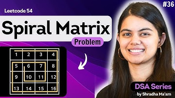 Spiral Matrix | 2D Arrays - Part 3 | Leetcode 54 | DSA Series by Shradha Ma